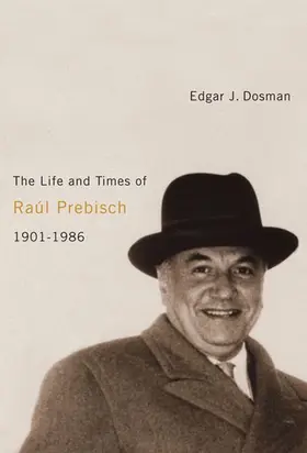 Dosman |  The Life and Times of Raúl Prebisch, 1901-1986 | eBook | Sack Fachmedien