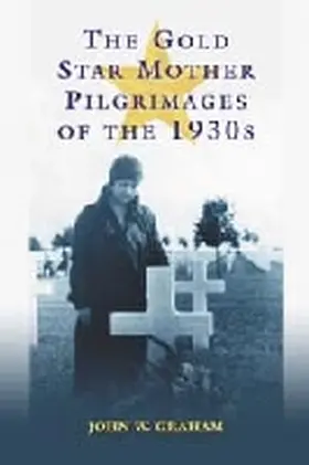Graham |  The Gold Star Mother Pilgrimages of the 1930s | Buch |  Sack Fachmedien