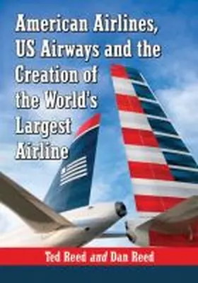 Reed |  American Airlines, US Airways and the Creation of the World's Largest Airline | Buch |  Sack Fachmedien