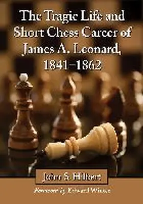 Hilbert |  The Tragic Life and Short Chess Career of James A. Leonard, 1841-1862 | Buch |  Sack Fachmedien