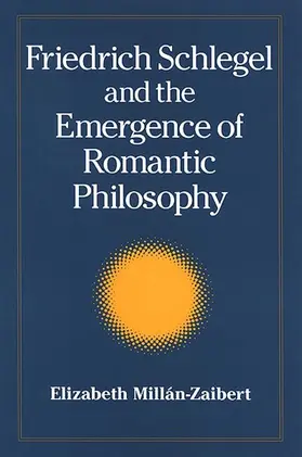 Millán |  Friedrich Schlegel and the Emergence of Romantic Philosophy | eBook | Sack Fachmedien