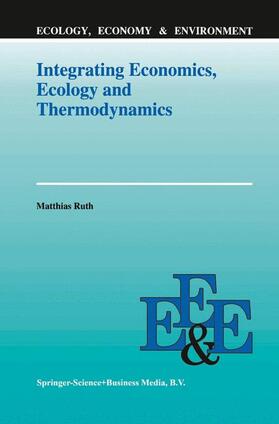 Ruth | Integrating Economics, Ecology and Thermodynamics | Buch | 978-0-7923-2377-8 | sack.de