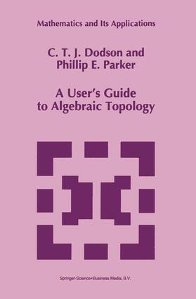 Parker / Dodson | A User¿s Guide to Algebraic Topology | Buch | 978-0-7923-4293-9 | sack.de