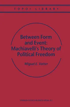 Vatter |  Between Form and Event: Machiavelli's Theory of Political Freedom | Buch |  Sack Fachmedien