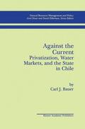 Bauer |  Against the Current: Privatization, Water Markets, and the State in Chile | Buch |  Sack Fachmedien