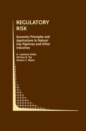 Kolbe / Myers / Tye | Regulatory Risk: Economic Principles and Applications to Natural Gas Pipelines and Other Industries | Buch | 978-0-7923-9330-6 | sack.de