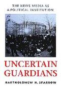 Sparrow |  Uncertain Guardians: The News Media as a Political Institution | Buch |  Sack Fachmedien