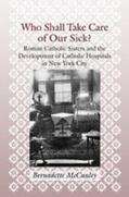 McCauley |  Who Shall Take Care of Our Sick?: Roman Catholic Sisters and the Development of Catholic Hospitals in New York City | Buch |  Sack Fachmedien