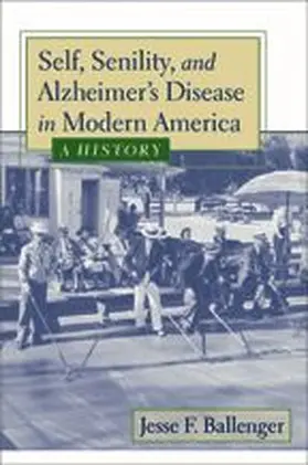 Ballenger |  Self, Senility, and Alzheimer's Disease in Modern America | Buch |  Sack Fachmedien