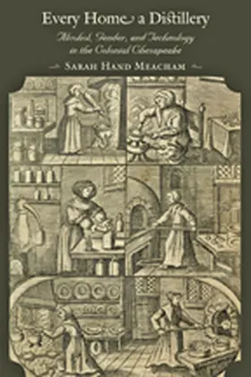 Meacham | Every Home a Distillery: Alcohol, Gender, and Technology in the Colonial Chesapeake | Buch | 978-0-8018-9312-4 | www.sack.de