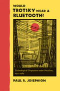 Josephson |  Would Trotsky Wear a Bluetooth?: Technological Utopianism Under Socialism, 1917-1989 | Buch |  Sack Fachmedien