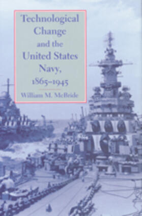 McBride | Technological Change and the United States Navy, 1865-1945 | Buch | 978-0-8018-9818-1 | sack.de