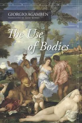 Agamben |  The Use of Bodies | eBook | Sack Fachmedien