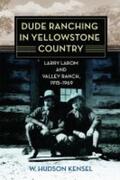 Kensel |  Dude Ranching in Yellowstone Country: Larry Larom and Valley Ranch, 1915-1969 | Buch |  Sack Fachmedien