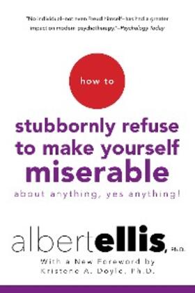 Ellis |  How To Stubbornly Refuse To Make Yourself Miserable About Anything-yes, Anything!, | eBook | Sack Fachmedien