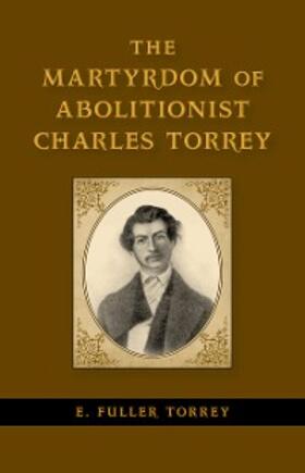 Torrey |  The Martyrdom of Abolitionist Charles Torrey | eBook | Sack Fachmedien