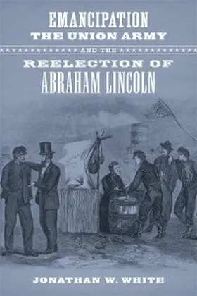 White |  Emancipation, the Union Army, and the Reelection of Abraham Lincoln | eBook | Sack Fachmedien