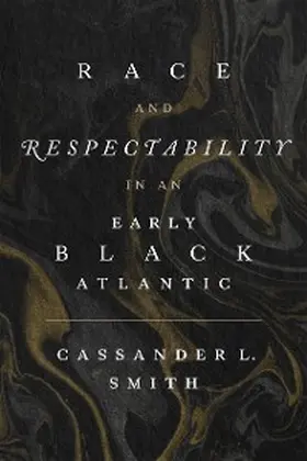 Smith |  Race and Respectability in an Early Black Atlantic | eBook | Sack Fachmedien