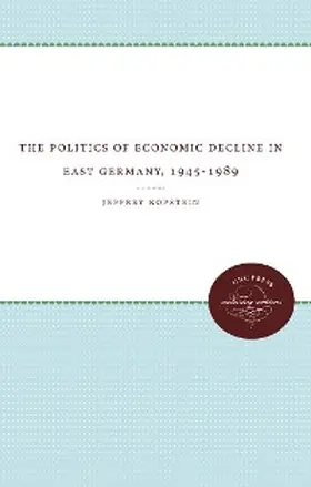 Kopstein |  The Politics of Economic Decline in East Germany, 1945-1989 | eBook | Sack Fachmedien