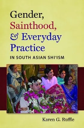 Ruffle |  Gender, Sainthood, and Everyday Practice in South Asian Shi'ism | eBook | Sack Fachmedien