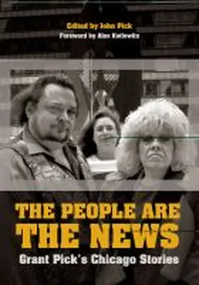 Pick |  The People Are the News: Grant Pick's Chicago Stories | Buch |  Sack Fachmedien