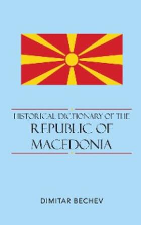 Bechev |  Historical Dictionary of the Republic of Macedonia | eBook | Sack Fachmedien
