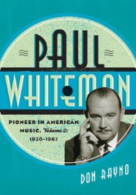 Rayno |  Paul Whiteman: Pioneer in American Music, 1930-1967 | eBook | Sack Fachmedien