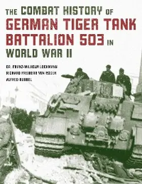 Lochmann / Rubbel / Rosen |  The Combat History of German Tiger Tank Battalion 503 in World War II | eBook | Sack Fachmedien