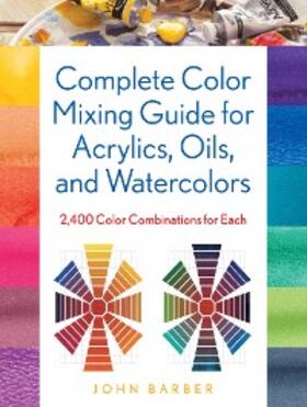 Barber |  Complete Color Mixing Guide for Acrylics, Oils, and Watercolors | eBook | Sack Fachmedien