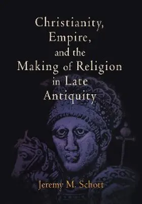 Schott |  Christianity, Empire, and the Making of Religion in Late Antiquity | eBook | Sack Fachmedien