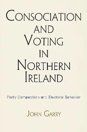 Garry |  Consociation and Voting in Northern Ireland | eBook | Sack Fachmedien