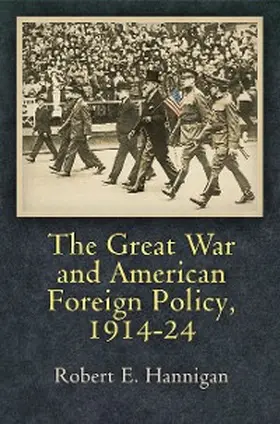 Hannigan |  The Great War and American Foreign Policy, 1914-24 | eBook | Sack Fachmedien