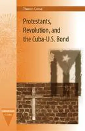  Protestants, Revolution, and the Cuba-U.S. Bond | Buch |  Sack Fachmedien