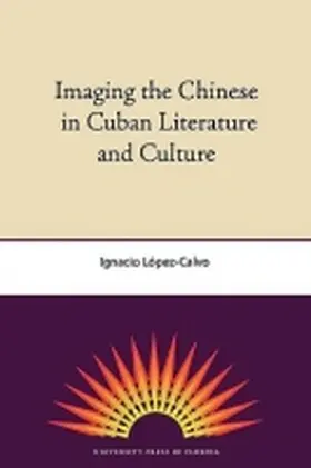 López-Calvo |  Imaging the Chinese in Cuban Literature and Culture | Buch |  Sack Fachmedien