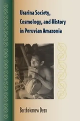 Dean |  Urarina Society, Cosmology, and History in Peruvian Amazonia | Buch |  Sack Fachmedien