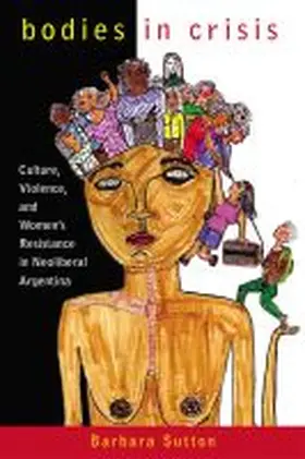 Sutton |  Bodies in Crisis: Culture, Violence, and Women's Resistance in Neoliberal Argentina | Buch |  Sack Fachmedien