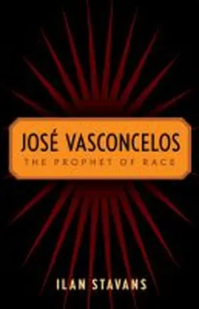 Stavans |  José Vasconcelos: The Prophet of Race | Buch |  Sack Fachmedien