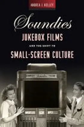 Kelley |  Soundies Jukebox Films and the Shift to Small-Screen Culture | Buch |  Sack Fachmedien