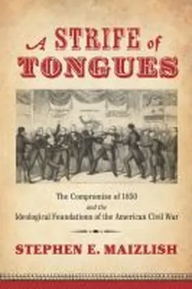 Maizlish |  A Strife of Tongues: The Compromise of 1850 and the Ideological Foundations of the American Civil War | Buch |  Sack Fachmedien