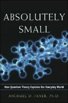 Fayer |  Absolutely Small: How Quantum Theory Explains Our Everyday World | Buch |  Sack Fachmedien