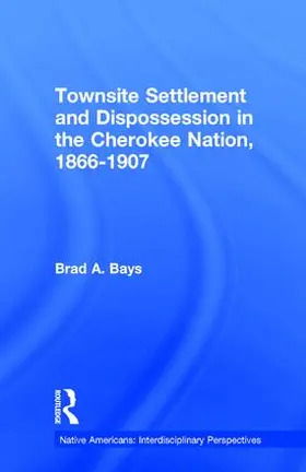 Bays |  Townsite Settlement and Dispossession in the Cherokee Nation, 1866-1907 | Buch |  Sack Fachmedien