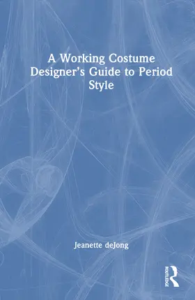 deJong | A Working Costume Designer's Guide to Period Style | Buch | 978-0-8153-5220-4 | www.sack.de