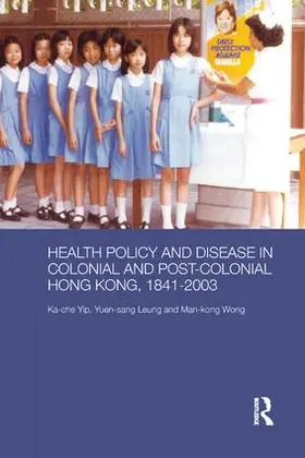 Yip / Leung / Wong | Health Policy and Disease in Colonial and Post-Colonial Hong Kong, 1841-2003 | Buch | 978-0-8153-5624-0 | www.sack.de