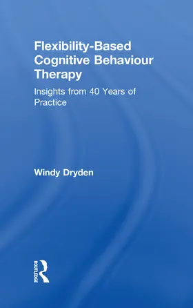 Dryden | Flexibility-Based Cognitive Behaviour Therapy | Buch | 978-0-8153-7159-5 | www.sack.de