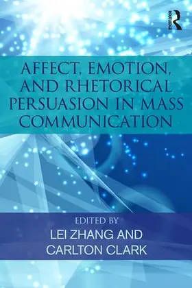 Zhang / Clark | Affect, Emotion, and Rhetorical Persuasion in Mass Communication | Buch | 978-0-8153-7439-8 | www.sack.de