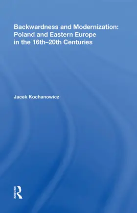 Kochanowicz |  Backwardness and Modernization: Poland and Eastern Europe in the 16th 0th Centuries | Buch |  Sack Fachmedien