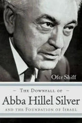 Shiff |  The Downfall of Abba Hillel Silver and the Foundation of Israel | Buch |  Sack Fachmedien