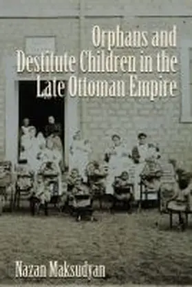 Maksudyan |  Orphans and Destitute Children in the Late Ottoman Empire | Buch |  Sack Fachmedien