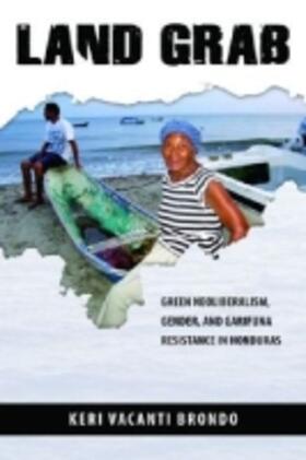 Brondo | Land Grab: Green Neoliberalism, Gender, and Garifuna Resistance in Honduras | Buch | 978-0-8165-3021-2 | sack.de