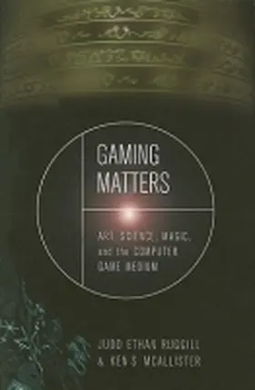 Ruggill / McAllister |  Gaming Matters: Art, Science, Magic, and the Computer Game Medium | Buch |  Sack Fachmedien